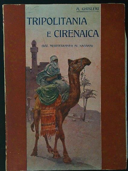Tripolitania e cirenaica dal Mediterraneo al Sahara - Arcangelo Ghisleri - copertina