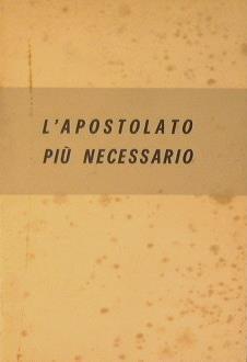 L' apostolato più necessario. Norme prtiche per i centri dell'apostolato della prghiera - copertina