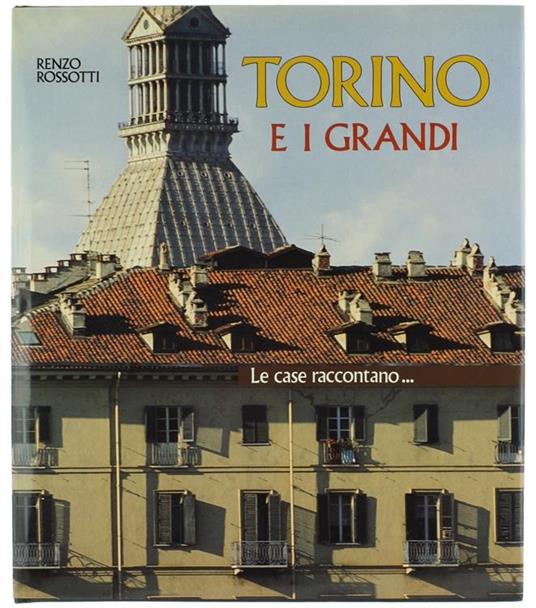 Torino e i Grandi. le Case Raccontano - Renzo Rossotti - copertina