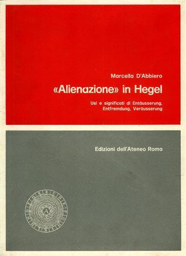 Alienazione in Hegel. Usi e significati di Entaeusserung, Entfremdung, Veraeusserung - Marcella D'Abbiero - copertina