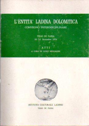 L' entità ladina dolomitica: convegno interdisciplinare: Vigo di Fassa, 10-12 settembre 1976: atti - Luigi Heilmann - copertina