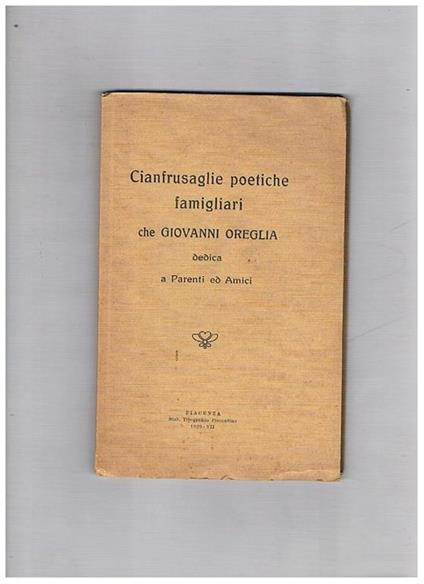 Cianfrusaglie poetiche famigliari che G. O. dedica a parenti ed amici - Giovanni Oreglia - copertina