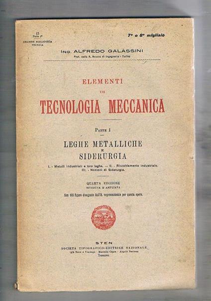 Elementi di tecnologia meccanica: parte I° leghe metalliche e siderurgia II° lavorazione a caldo trattati termici prove dei metalli III° fonderia IV° lavorazione e freddo dei metalli V° lavorazione dei metalli - Alfredo Galassini - copertina