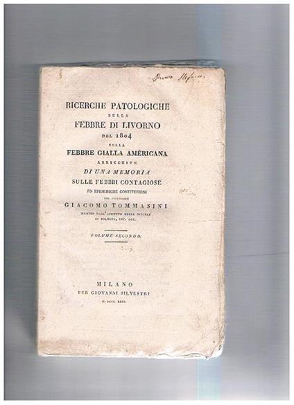 Ricerche patologiche sulla febbre di Livorno del 1804 sulla febbre gialla americana, arcchicchite di una memoria sulle febbri contagiose ed epidemiche costituzioni. Solo Volume secondo di due - Giacomo Tommasini - copertina