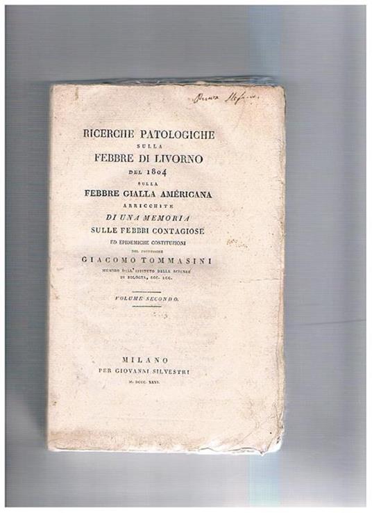 Ricerche patologiche sulla febbre di Livorno del 1804 sulla febbre gialla americana, arcchicchite di una memoria sulle febbri contagiose ed epidemiche costituzioni. Solo Volume secondo di due - Giacomo Tommasini - copertina