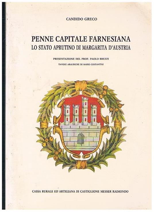 Penne capitale Farnesiana. Lo stato Aprutino di margherita d'Austria. Presentazione di Paolo Brezzi, tavole araldiche di mario Costantini - Candido Greco - copertina