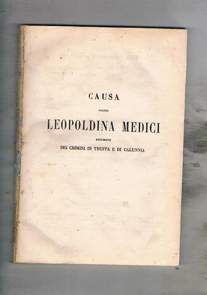 Causa contro Leopoldina medici accusata di crimini di truffa e calunnia. Processo inizianto il 3 nov. 1858, sembra che l'imputata si fosse spacciata come erede del marchese Giacobbe De medici di Melegnano e come mai era erede avendo il padre ancora i - copertina