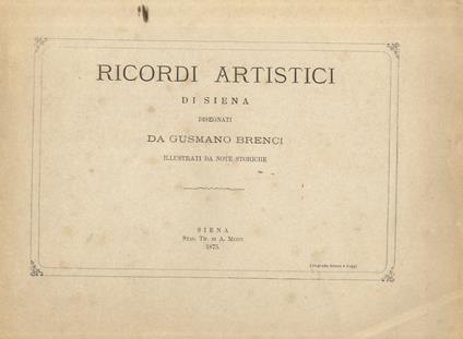 Ricordi artistici di Siena disegnati da Gusmano Brenci, illustrati da note storiche. (Dispense: 1-5, 8 tavole: 1-9, 11, 13-19, 21-36, 39-40, 42-50) - copertina