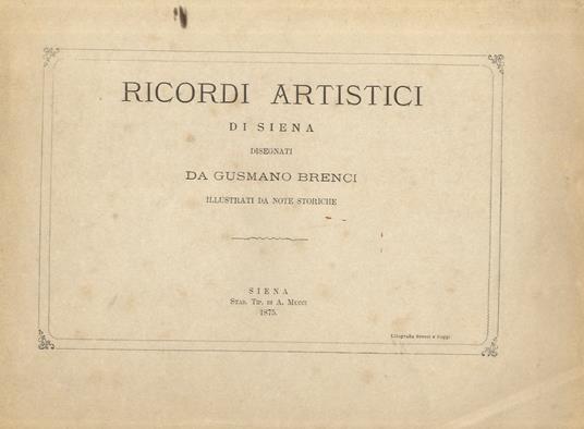 Ricordi artistici di Siena disegnati da Gusmano Brenci, illustrati da note storiche. (Dispense: 1-5, 8 tavole: 1-9, 11, 13-19, 21-36, 39-40, 42-50) - copertina