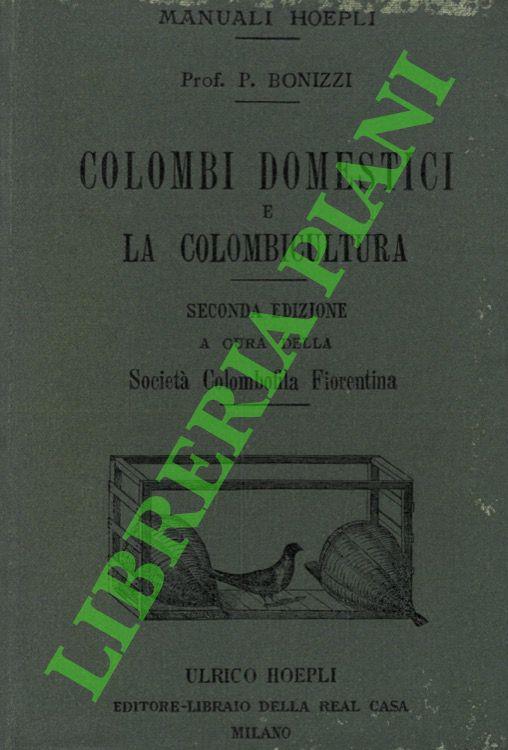 I colombi domestici e la colombicoltura. Seconda edizione rifatta a cura della Società Colombifila Fiorentina - Paolo Bonizzi - copertina