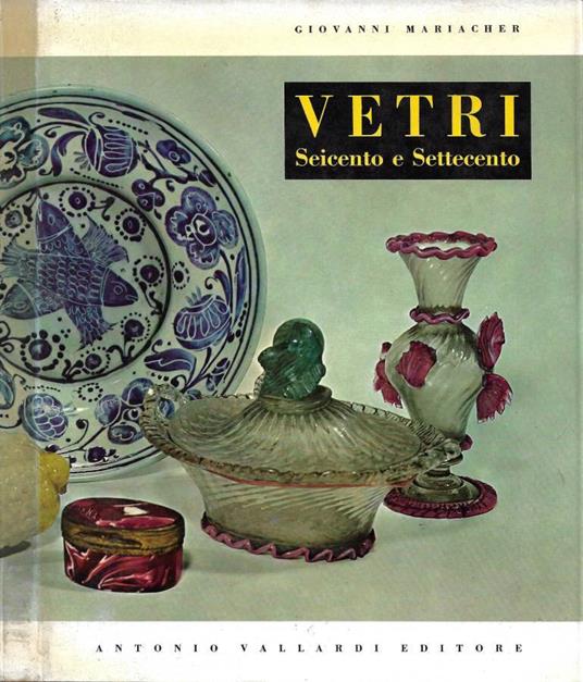 Vetri Italiani del Seicento e del Settecento - Giovanni Mariacher - copertina