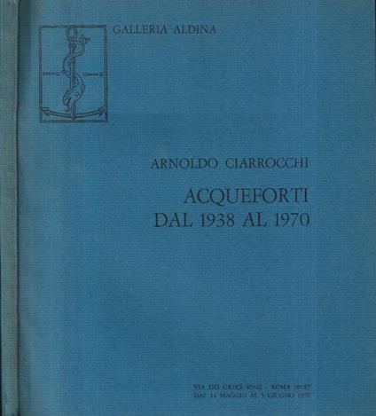 Acqueforti dal 1938 al 1970 - Arnoldo Ciarrocchi - copertina