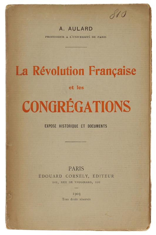RÉVOLUTION FRANÇAISE ET LES CONGRÉGATIONS, Exposé historique et documents - Aulard François-Alphonse - Edouard Cornély, - 1903 - François-Alphonse Aulard - copertina