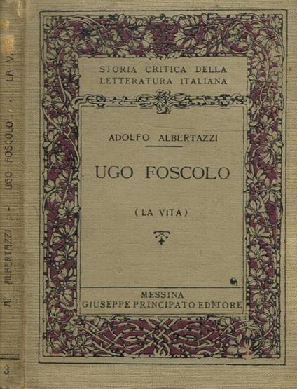 Ugo Foscolo. La vita - Adolfo Albertazzi - copertina
