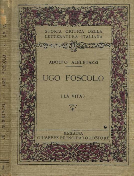 Ugo Foscolo. La vita - Adolfo Albertazzi - copertina