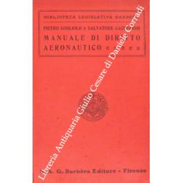 Manuale di diritto aeronautico. Trattazione teorica del diritto aeronautico e commento alla legge aeronautica italiana con ampi richiami al regolamento e alle leggi complementari alle convenzioni internazionali e alle leggi estere di: Cogliolo Pietro - copertina
