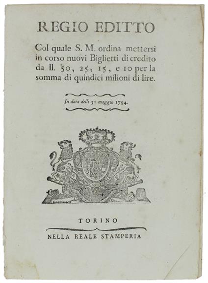 Regio Editto Col Quale S.M. Ordina Mettersi In Corso Nuovi Biglietti Di Credito Da Ll. 50, 25, 15, E 10 Per La Somma Di Quindici Milioni Di Lire. In Data Delli 31 Maggio 1794 [Documento Originale] - Vittorio Amedeo Iii - copertina