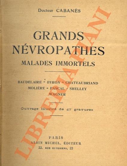 Grand névropathes. Malades immortels. Baudelaire, Byron, Chateaubriand, Molière, Pascal, Shelley, Wagner. - Augustin Cabanés - copertina