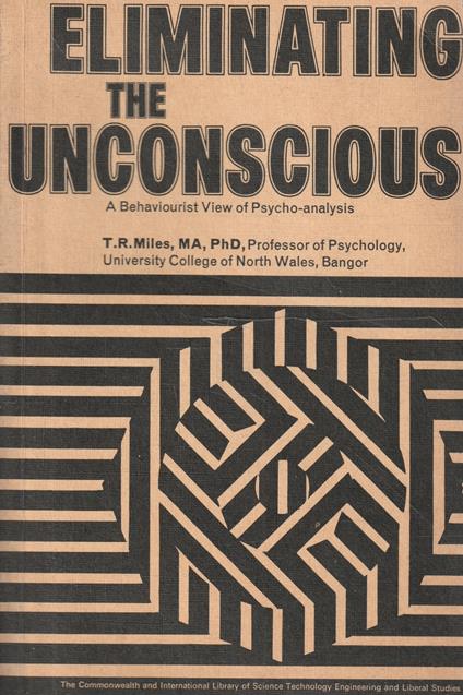 Eliminating the unconscious. A behaviourist view of psyco-analysis - T. R. Miles - copertina