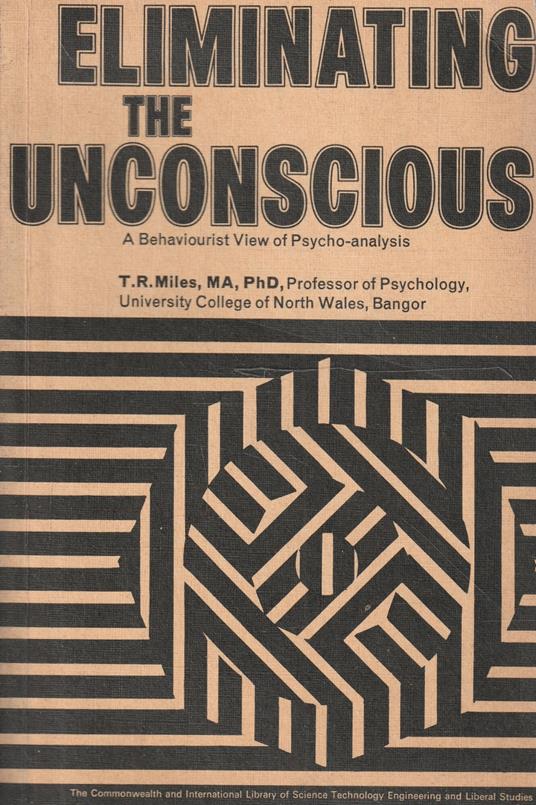 Eliminating the unconscious. A behaviourist view of psyco-analysis - T. R. Miles - copertina
