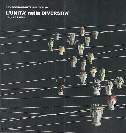 L' unità nella diversità. Centocinquant'anni d'Italia - Ugo La Pietra - copertina