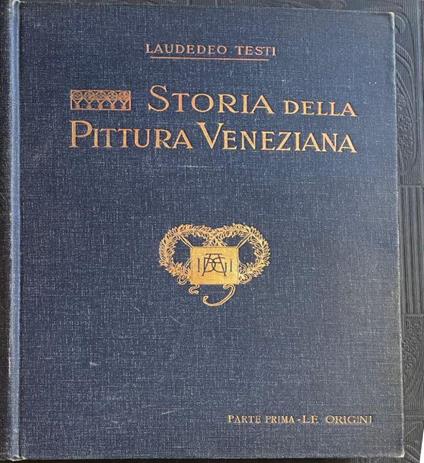 La Storia Della Pittura Veneziana Parte Prima Le Origini - Laudedeo Testi - copertina