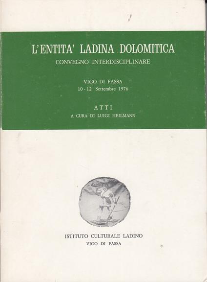 L' entità ladina dolomitica: convegno interdisciplinare: Vigo di Fassa 10-12 settembre 1976 - Luigi Heilmann - copertina