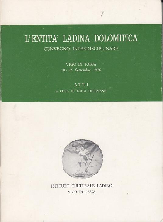 L' entità ladina dolomitica: convegno interdisciplinare: Vigo di Fassa 10-12 settembre 1976 - Luigi Heilmann - copertina