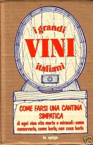 I grandi vini italiani: come farsi una cantina simpatica. Di ogni vino vita morte e miracoli: come conservarlo, come berlo, con cosa berlo - copertina