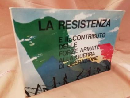 La Resistenza E Il Contributo Delle Forze Armate Alla Guerra Di Liberazione - copertina