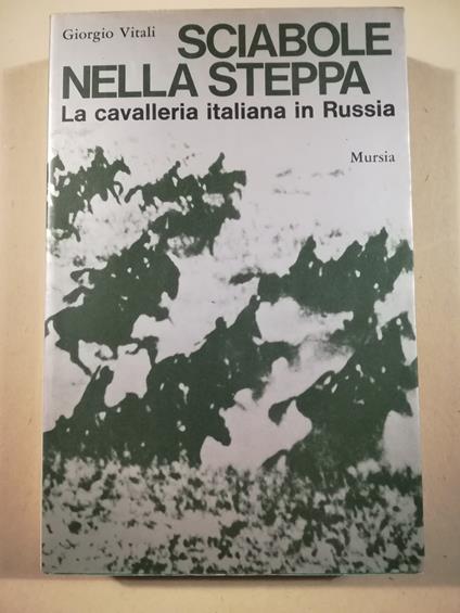 Sciabole nella steppa. La cavalleria italiana in Russia - Giorgio Vitali - copertina