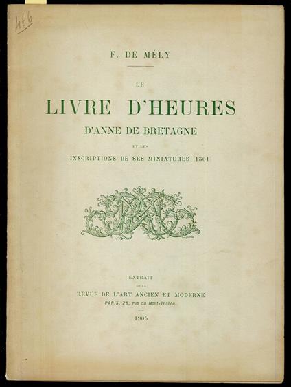 Le livre d'heures d'Anne de Bretagne et les inscriptions de ses miniatures - F. de Mély - copertina