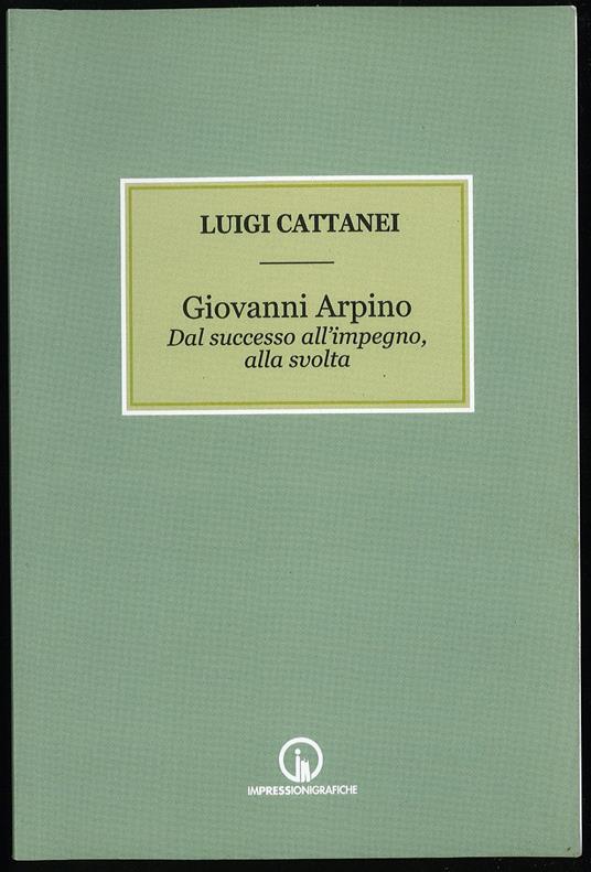 Giovanni Arpino dal successo all'impegno, alla svolta - Luigi Cattanei - copertina