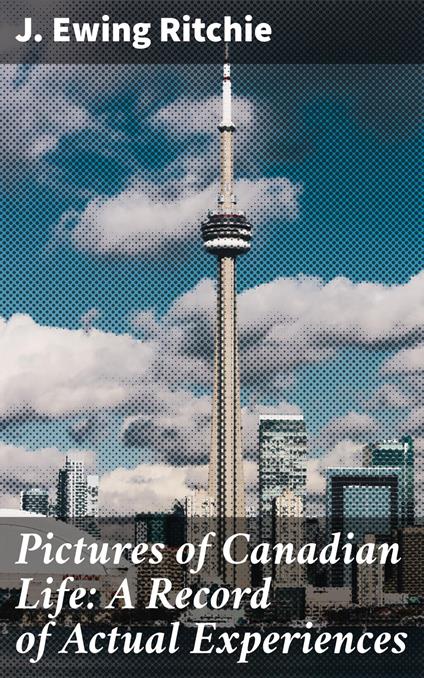 Pictures of Canadian Life: A Record of Actual Experiences