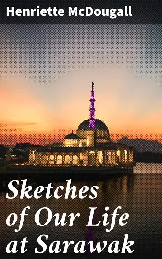 Sketches of Our Life at Sarawak
