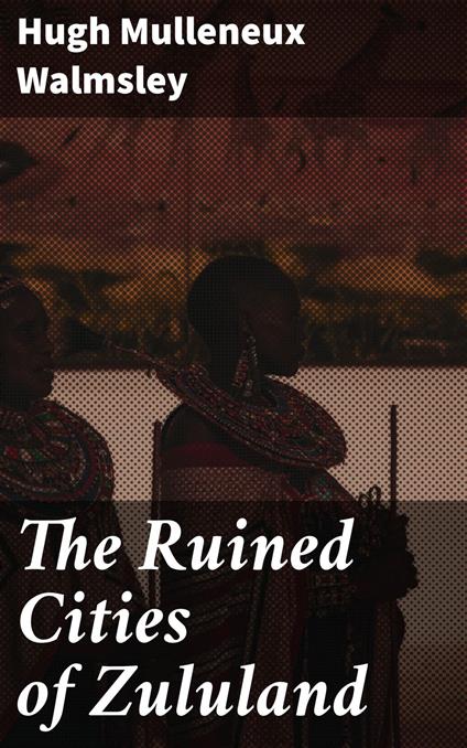 The Ruined Cities of Zululand