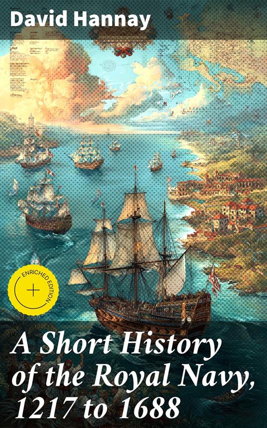 A Short History of the Royal Navy, 1217 to 1688