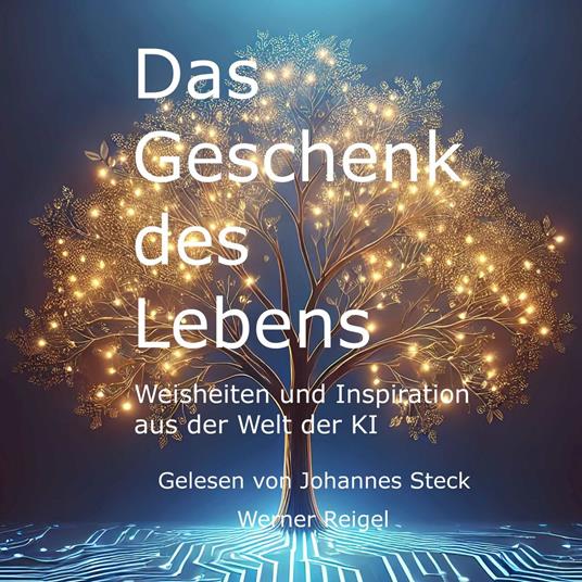 Das Geschenk des Lebens - Weisheiten und Inspiration aus der Welt der KI (ungekürzt)