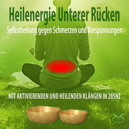 Heilenergie Unterer Rücken - Selbstheilung gegen Verspannungen und Schmerzen - mit aktivierenden und heilenden Klängen in 285Hz (Ungekürzt)