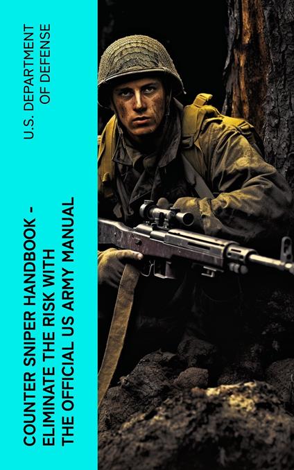 Counter Sniper Handbook - Eliminate the Risk with the Official US Army Manual