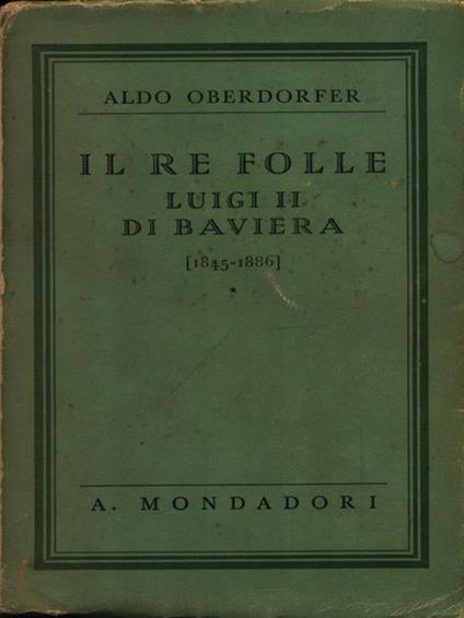 Il re folle Luigi II di Baviera - Aldo Oberdorger - copertina