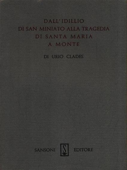   Dall'Idillio di San Miniato alla trageda di Santa Maria a Monte - Urio Clades - copertina