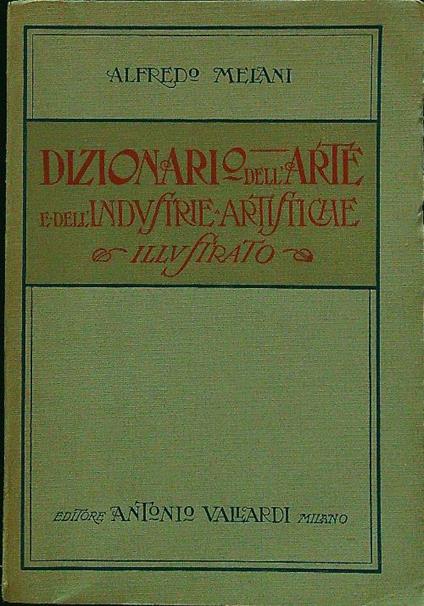 Dizionario dell'arte e dell'industrie artistiche - Alfredo Melani - copertina
