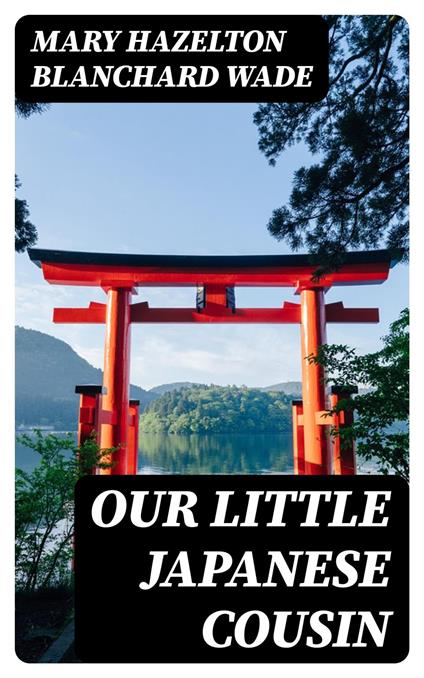 Our Little Japanese Cousin - Mary Hazelton Blanchard Wade - ebook