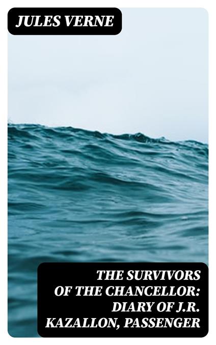 The Survivors of the Chancellor: Diary of J.R. Kazallon, Passenger