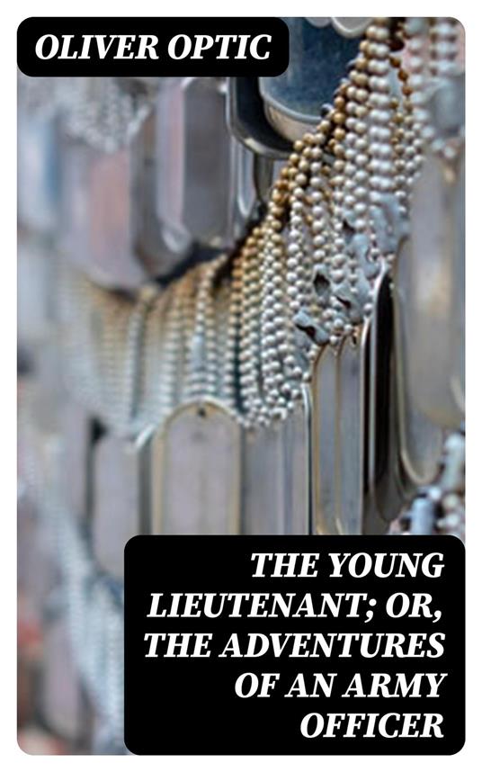 The Young Lieutenant; or, The Adventures of an Army Officer - Oliver Optic - ebook