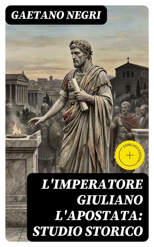 L'Imperatore Giuliano l'Apostata: studio storico - Gaetano Negri,Tiziano Serra,DigiCat - ebook