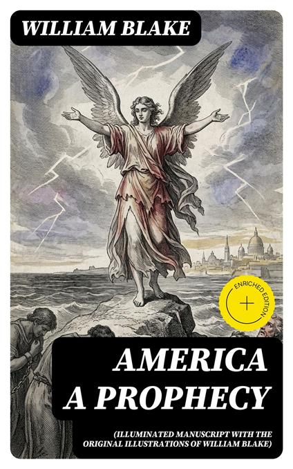 America A Prophecy (Illuminated Manuscript with the Original Illustrations of William Blake)
