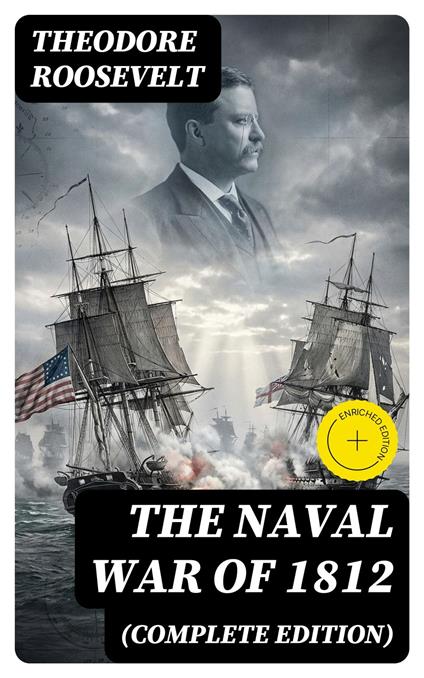 The Naval War of 1812 (Complete Edition)