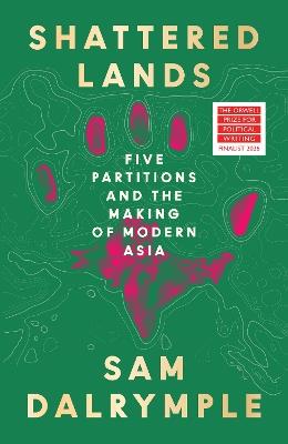 Shattered Lands: Five Partitions and the Making of Modern Asia - Sam Dalrymple - cover